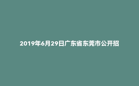 2019年6月29日广东省东莞市公开招聘事业单位工作人员《通用能力测试》精选题