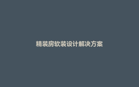 精装房软装设计解决方案