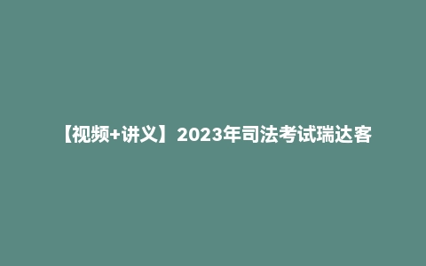 【视频+讲义】2023年司法考试瑞达客观题真题班【三国】杨帆