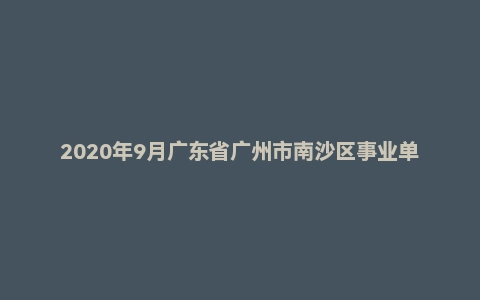 2020年9月广东省广州市南沙区事业单位招聘考试《公共基础知识》(主观题)