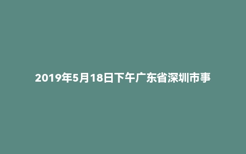 2019年5月18日下午广东省深圳市事业单位辅警面试题(一般执法类)