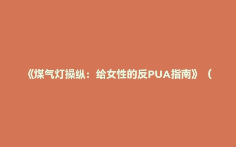 《煤气灯操纵:给女性的反PUA指南》(阿梅利亚·凯利)