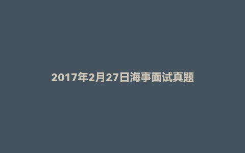 2017年2月27日海事面试真题