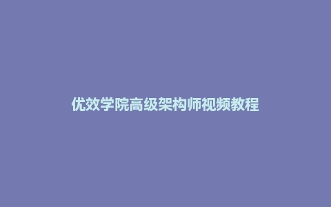 优效学院高级架构师视频教程