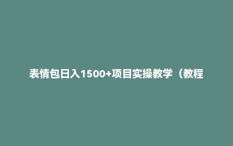 表情包日入1500+项目实操教学（教程+文案+素材）
