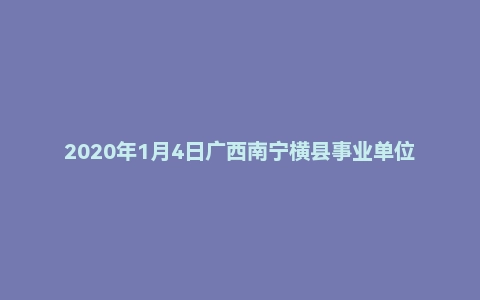 2020年1月4日广西南宁横县事业单位面试题