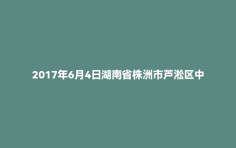 2017年6月4日湖南省株洲市芦淞区中小学/幼儿园教师招聘考试《教育理论知识》题