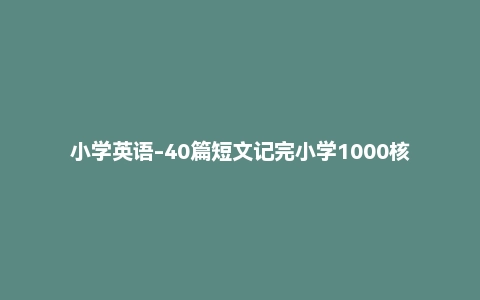 小学英语-40篇短文记完小学1000核心词汇