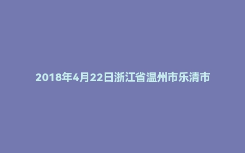 2018年4月22日浙江省温州市乐清市综合行政执法局招聘事业人员精选题