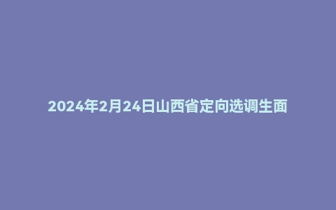2024年2月24日山西省定向选调生面试题