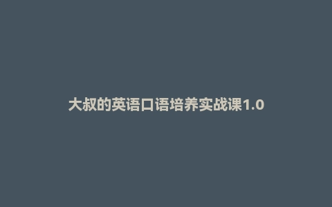 大叔的英语口语培养实战课1.0
