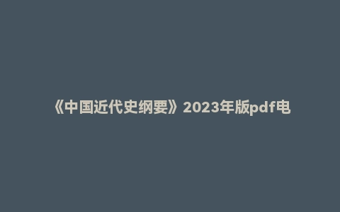 《中国近代史纲要》2023年版pdf电子书