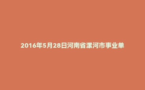 2016年5月28日河南省漯河市事业单位面试真题