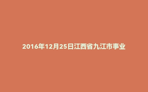 2016年12月25日江西省九江市事业单位面试真题