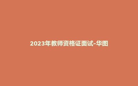 2023年教师资格证面试-华图