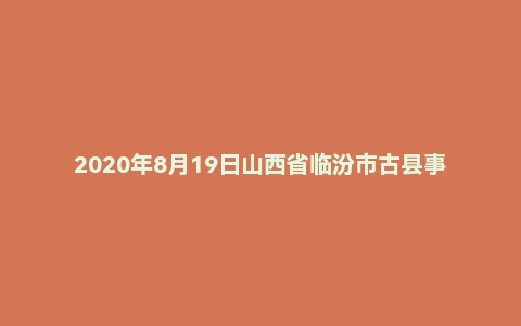 2020年8月19日山西省临汾市古县事业单位人才引进面试题