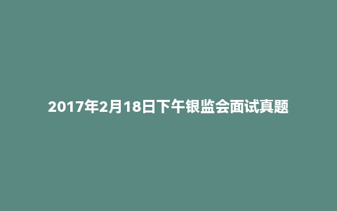 2017年2月18日下午银监会面试真题