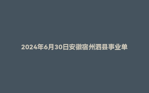 2024年6月30日安徽宿州泗县事业单位面试题