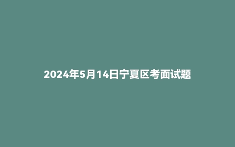 2024年5月14日宁夏区考面试题