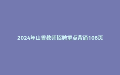 2024年山香教师招聘重点背诵108页