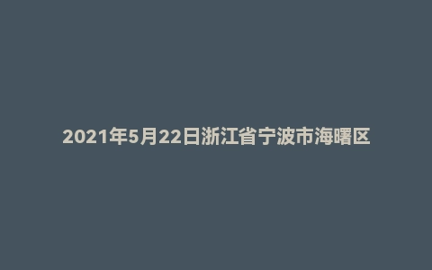 2021年5月22日浙江省宁波市海曙区事业单位招聘考试《综合知识》试题