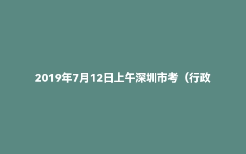 2019年7月12日上午深圳市考（行政执法岗）面试真题