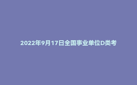 2022年9月17日全国事业单位D类考试《综合应用能力》试题(小学)