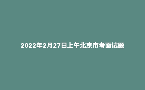 2022年2月27日上午北京市考面试题（统考）