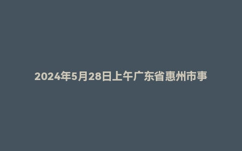 2024年5月28日上午广东省惠州市事业单位联考面试题