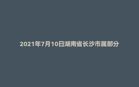 2021年7月10日湖南省长沙市属部分事业单位招聘（选调）考试《公共基础知识》精选题