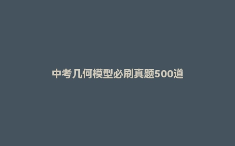 中考几何模型必刷真题500道
