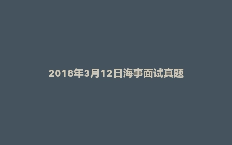 2018年3月12日海事面试真题