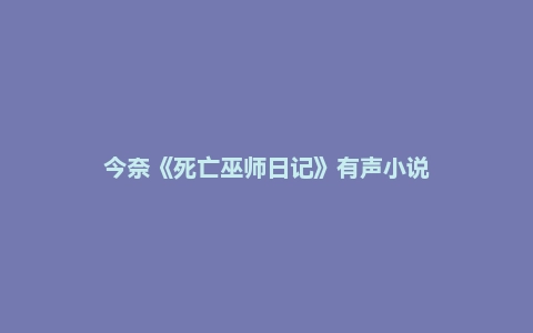 今奈《死亡巫师日记》有声小说