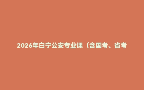 2026年白宁公安专业课（含国考、省考）