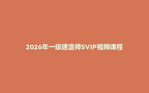 2026年一级建造师SVIP视频课程