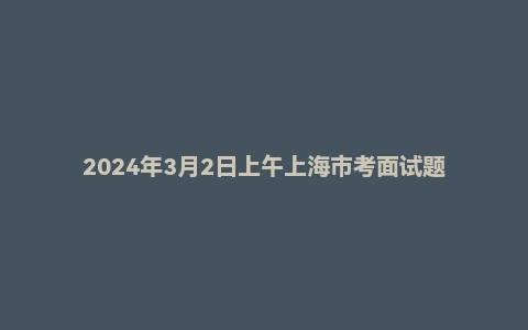 2024年3月2日上午上海市考面试题