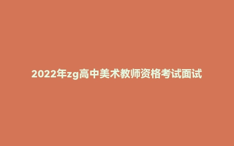 2022年zg高中美术教师资格考试面试网课