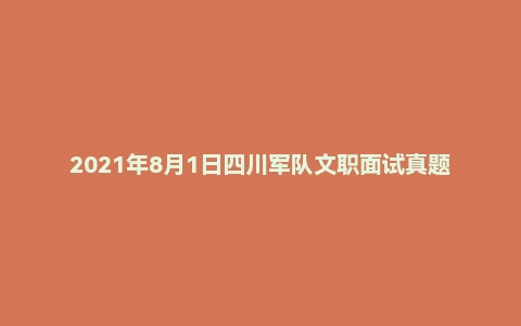 2021年8月1日四川军队文职面试真题(战略支援部队-助理工程师岗)