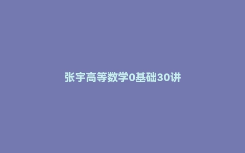 张宇高等数学0基础30讲