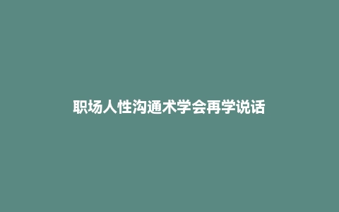 职场人性沟通术学会再学说话