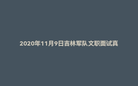 2020年11月9日吉林军队文职面试真题（某医院-护理岗）