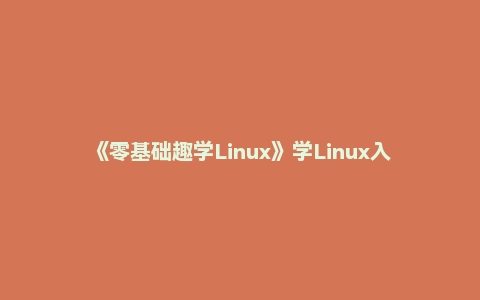 《零基础趣学Linux》学Linux入门必备
