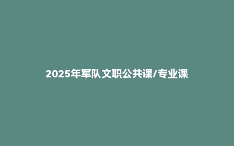 2025年军队文职公共课/专业课