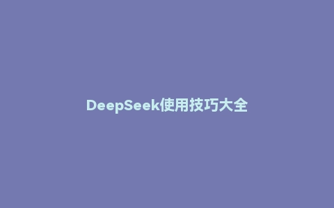 DeepSeek使用技巧大全