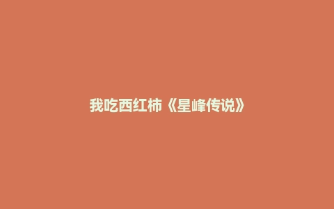 我吃西红柿《星峰传说》