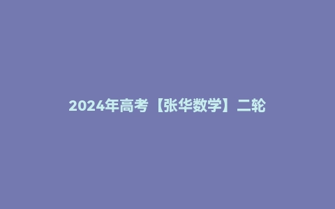 2024年高考【张华数学】二轮