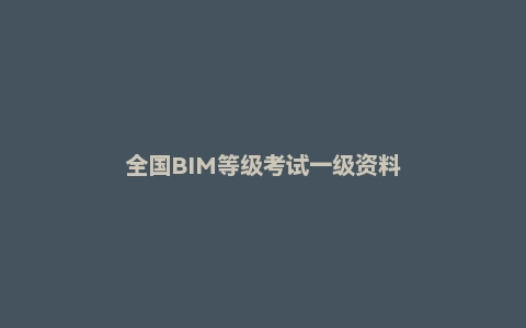 全国BIM等级考试一级资料