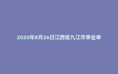 2020年8月26日江西省九江市事业单位面试题