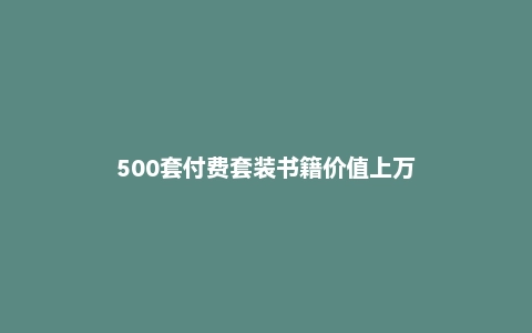 500套付费套装书籍价值上万