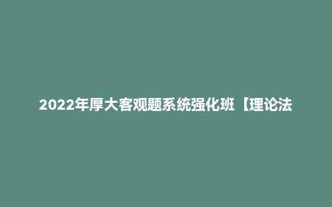 2022年厚大客观题系统强化班【理论法】高晖云